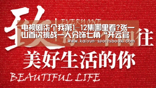 电视剧柒个我第1-12集哪里看?张一山首次挑战一人分饰七角“开云官网”(图2) 开云竞猜